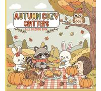 Autumn Cozy Critters: Relaxing Autumn Coloring Book with Cozy Animals, Fall Leaves, and Pumpkins, 50 coloring Pages for Kids, Teens, and Adults