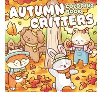 Autumn Critters Coloring Book: Cozy Fall Coloring Pages Featuring Cute Animal Friends in Hygge Season Relaxing Designs for All Ages Stress Relief