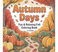 Autumn Days: Autumn Days: Fun and Relaxing Fall Coloring Book for Adults and Kids with Pumpkins, Falling Leaves, Cozy Cabins, Cute Animals, Harvest Patterns and More