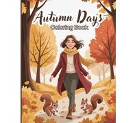 Autumn Days Coloring Book for Adults: Cozy fall moments with warm sweaters, swirling leaves, walks among golden foliage, reading under trees, enjoying ... baking, and visits to farmers’ markets