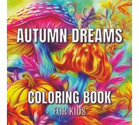 Autumn Dreams Coloring Book for kids: A Relaxing and Creative 50+ coloring pages for Boys and Girls Ages 4-10 about Fall, Pumpkins, Leaves and more. | ... Halloween, Vacations, Holidays and Relaxation