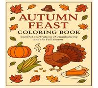 Autumn Feast Coloring Book: Colorful Celebrations of Thanksgiving and the Fall Season