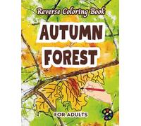 Autumn Forest Reverse Coloring Book For Adults: 34 Beautiful Watercolor Designs | Creativity, Mindfulness, Meditation, Relaxation, Anti-stress Coloring