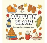 Autumn Glow: Bold and Easy Coloring Book: Cozy Fall Designs for Relaxation, Stress Relief, and Simple Coloring Fun