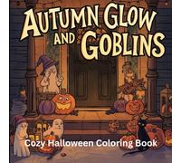 Autumn Glow & Goblins: Cozy Halloween Coloring Book for Kids, Teens & Adults - 50 Cute, Single-Sided, Bold-Line Pages with Pumpkins, Ghosts & Friendly Spooks