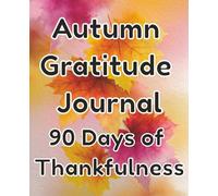 Autumn Gratitude Journal 90 Days of Thankfulness: Seasonal Guided Journaling for Reflection, Mindfulness, and Daily Joy