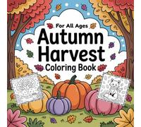 Autumn Harvest Coloring Book for All Ages: Relaxing Fall Harvest Scenes with Pumpkins, Leaves, and Farm Life - Seasonal Coloring Pages for Adults, Teens, and Kids