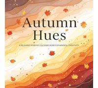 AUTUMN HUES: A RELAXING REVERSE COLORING BOOK FOR MINDFUL CREATIVITY STRESS RELIEF 40+ DESIGNS FOR ADULTS TEENS AND SENIORS