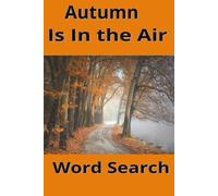 Autumn Is in the Air: Crisp Leaves, Warm Drinks, and Hidden Words. Easy to Read Print. 6 x 9 Inches, perfect for travel. 45 Puzzles.