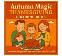 Autumn Magic Thanksgiving Coloring Book: Wholesome Pages Of Leaves, Feasts, And Festive Cheer