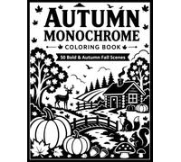 Autumn Monochrome Coloring Book: 50 Bold Fall Scenes for Adults and Teens Featuring Cozy Cabins, Pumpkins, Woodland Animals, and Relaxing Autumn Landscapes for Stress Relief