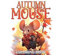 Autumn Mouse Coloring Book: Seasonal Scenes Coloring Pages featuring Cute Woodland Designs for All Ages Fun and Relaxation