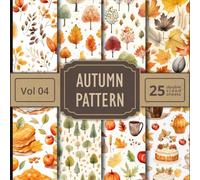 Autumn Patterns Scrapbook Paper Vol 04: 25 Double Sided Fall ThemedSheets For Your Crafts and DIY Projects