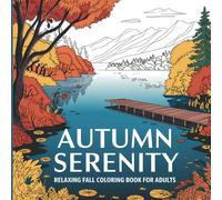 Autumn Serenity: Relaxing Fall Coloring Book for Adults with Cozy Scenes, Nature, and Seasonal Designs for Stress Relief