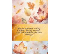 Autumn: She is autumn-softly fading, deeply rooted, and breathtaking in her change