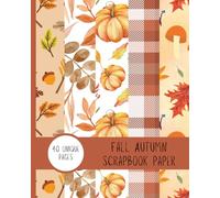 Autumn Splendor Fall Scrapbook Paper: 40 Cozy Autumn-Themed Sheets for Seasonal Crafts, Journals & DIY Projects