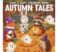 Autumn Tales Coloring Book: Cozy Coloring Pages Featuring Adorable Animal Friends in Cute Fall Seasons, Woodland Halloween Scenes Bold Easy Designs for All Ages Creativity