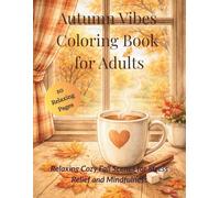 Autumn Vibes Coloring Book for Adults: Relaxing Cozy Fall Scenes for Stress Relief and Mindfulness
