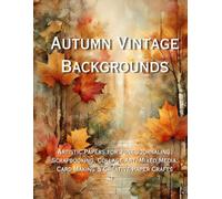 Autumn Vintage Backgrounds: Artistic Papers for Junk Journaling, Scrapbooking, Collage Art, Mixed Media, Card Making & Creative Paper Crafts