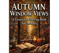 Autumn Window Views: A Grayscale Coloring Book of Cozy Interiors, Autumn Scenes and Window Views