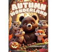 Autumn Wonderland - Cute Animals, Pumpkins and Cozy Fall Scenes Coloring Book: Fun Autumn Coloring Pages for Kids with Adorable Animals, Pumpkins, and Autumn Magic
