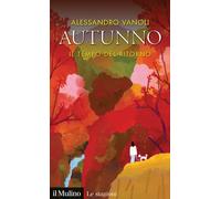 AUTUNNO. IL TEMPO DEL RITORNO - Vanoli Alessandro - 2021 - Il Mulino