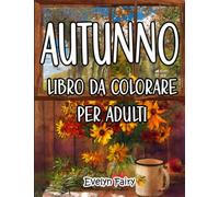 Autunno Libro da colorare per adulti: Libro da colorare con 50 pagine di scene bellissime autunnali ed imponenti paesaggi rilassanti