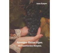 Auvergne-Rhône-Alpes.: Mit französischen Rezepten.