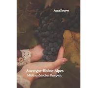Auvergne-Rhône-Alpes.: Mit französischen Rezepten.