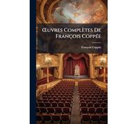 Å'uvres Complètes De François CoppÃ(c)e