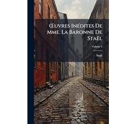 Å'uvres InÃ(c)dites De Mme. La Baronne De Staël