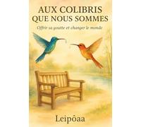 AUX COLIBRIS QUE NOUS SOMMES: Offrir sa goutte et changer le monde