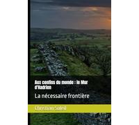 Aux confins du monde : le Mur d'Hadrien: La nécessaire frontière