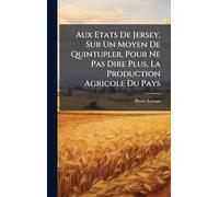 Aux Etats De Jersey, Sur Un Moyen De Quintupler, Pour Ne Pas Dire Plus, La Production Agricole Du Pays