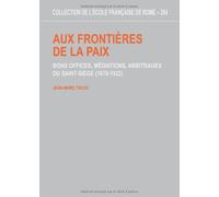 Aux frontières de la paix: bons offices, médiations, arbitrages du Saint-Siège 1878-1922