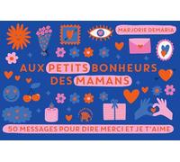 Aux petits bonheurs des Mamans: 50 messages pour dire merci et je t'aime