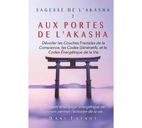 AUX PORTES DE L'AKASHA: Dévoiler les Couches Fractales de la Conscience, les Codes Génératifs, et le Codex Énergétique de la Vie