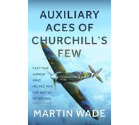 Auxiliary Aces of Churchill's Few: Part-time Airmen Who Helped Win the Battle of Britain