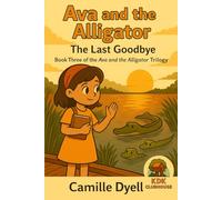 Ava and the Alligator: The Last Goodbye: Book Three of the Ava and the Alligator Trilogy
