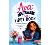Ava - CREATES her FIRST BOOK for GIRLS Age 7-12: A story about imagination, courage and believing in yourself