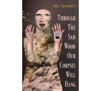Ava Farmehri Through The Sad Wood Our Corpses Will Hang (Tascabile)