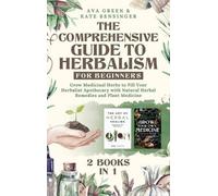 The Comprehensive Guide to Herbalism for Beginners: (2 Books in 1) Grow
