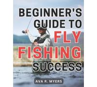Ava R Myers Beginner's Guide to Fly Fishing Success (Tascabile)