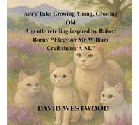 Ava’s Tale: Growing Young, Growing Old A gentle retelling inspired by Robert Burns’ “Elegy on Mr William Cruikshank A.M.”