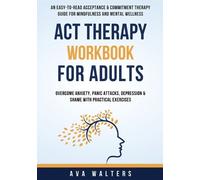 ACT Therapy Workbook for Adults: An Easy-to-Read Acceptance & Commitment Therapy Guide for Mindfulness and Mental Wellness - Overcome Anxiety, Panic ... & Shame with Practical Exercises: 2