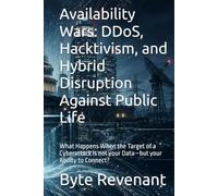 Availability Wars: DDoS, Hacktivism, and Hybrid Disruption Against Public Life: What Happens When the Target of a Cyberattack is not your Data-but your Ability to Connect?