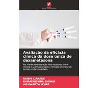 Avaliação da eficácia clínica da dose única de dexametasona: Por via de administração intra-muscular, intra-venosa e submucosa após a remoção cirúrgica do terceiro molar impactado.