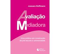 Avaliação Mediadora. Uma Prática em Construção da Pré-Escola à Universidade