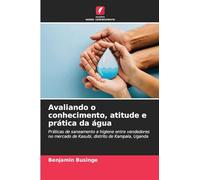 Avaliando o conhecimento, atitude e prática da água: Práticas de saneamento e higiene entre vendedores no mercado de Kasubi, distrito de Kampala, Uganda
