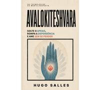 AVALOKITESHVARA: Solte o Apego, Rompa a Dependência e Ame Sem Se Perder - UMA PRÁTICA DO BUDISMO TIBETANO